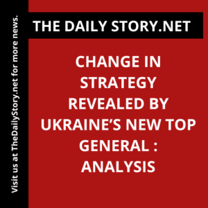 Change in Strategy Revealed by Ukraine’s New Top General : Analysis
