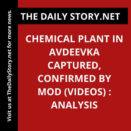Chemical Plant in Avdeevka Captured, Confirmed by MOD (VIDEOS) : Analysis