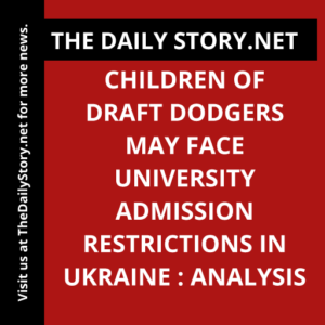 Children of draft dodgers may face university admission restrictions in Ukraine : Analysis