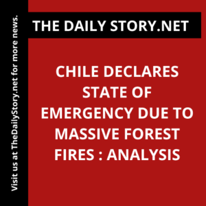 Chile declares state of emergency due to massive forest fires : Analysis