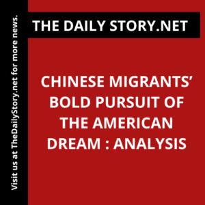 Chinese Migrants’ Bold Pursuit of the American Dream : Analysis