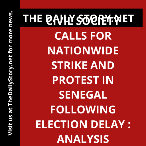 Civil Society Calls for Nationwide Strike and Protest in Senegal Following Election Delay : Analysis