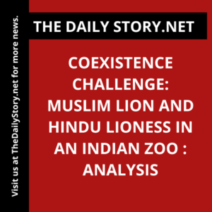 Coexistence Challenge: Muslim Lion and Hindu Lioness in an Indian Zoo : Analysis