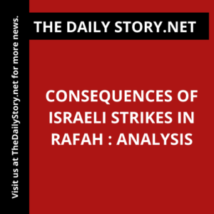 Consequences of Israeli Strikes in Rafah : Analysis