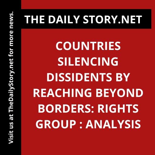 Countries Silencing Dissidents by Reaching Beyond Borders: Rights Group : Analysis