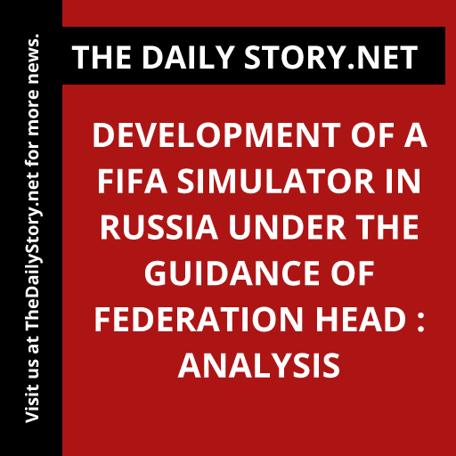 Development of a FIFA simulator in Russia under the guidance of federation head : Analysis