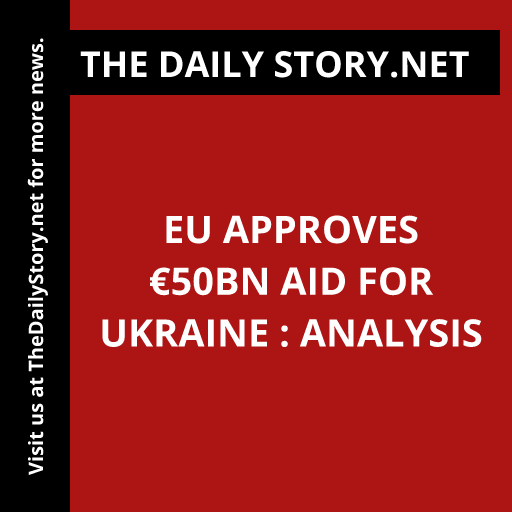 EU approves €50bn aid for Ukraine : Analysis