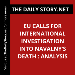 EU calls for international investigation into Navalny’s death : Analysis