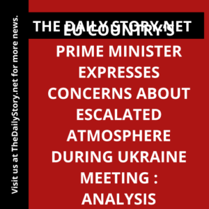 EU country’s prime minister expresses concerns about escalated atmosphere during Ukraine meeting : Analysis