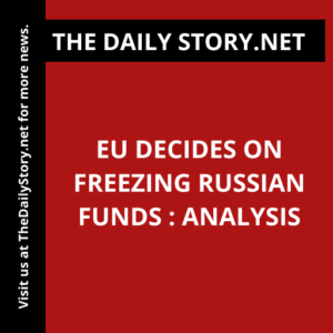 EU decides on freezing Russian funds : Analysis