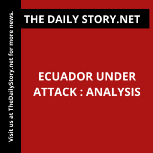 Ecuador Under Attack : Analysis