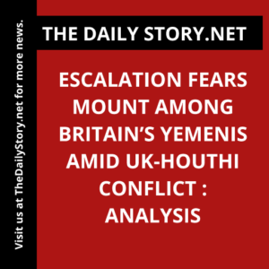 Escalation Fears Mount Among Britain’s Yemenis Amid UK-Houthi Conflict : Analysis