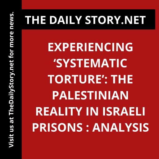 Experiencing ‘Systematic Torture’: The Palestinian Reality in Israeli Prisons : Analysis