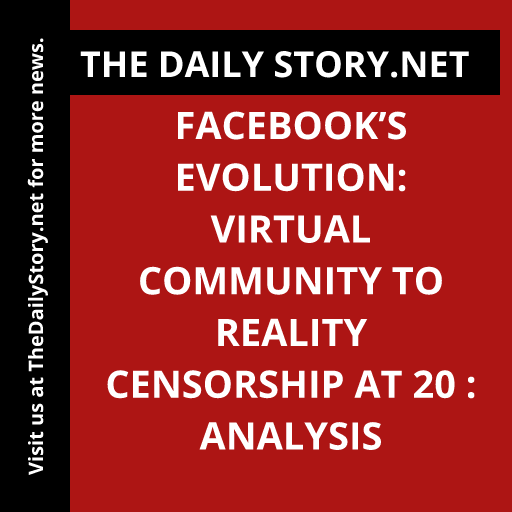 Facebook’s Evolution: Virtual Community to Reality Censorship at 20 : Analysis