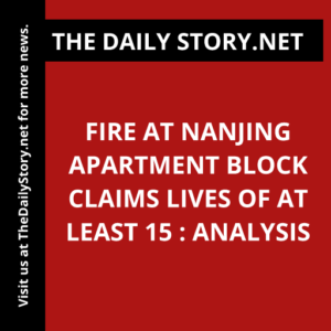 Fire at Nanjing Apartment Block Claims Lives of at Least 15 : Analysis