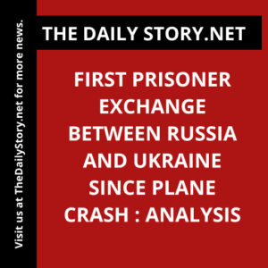 First prisoner exchange between Russia and Ukraine since plane crash : Analysis