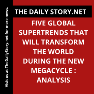 Five Global Supertrends That Will Transform the World During the New Megacycle : Analysis