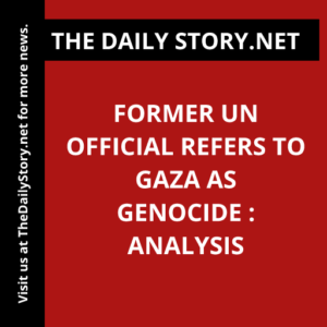 Former UN Official Refers to Gaza as Genocide : Analysis