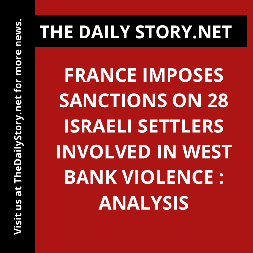 France imposes sanctions on 28 Israeli settlers involved in West Bank violence : Analysis