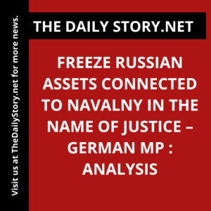 Freeze Russian assets connected to Navalny in the name of justice – German MP : Analysis