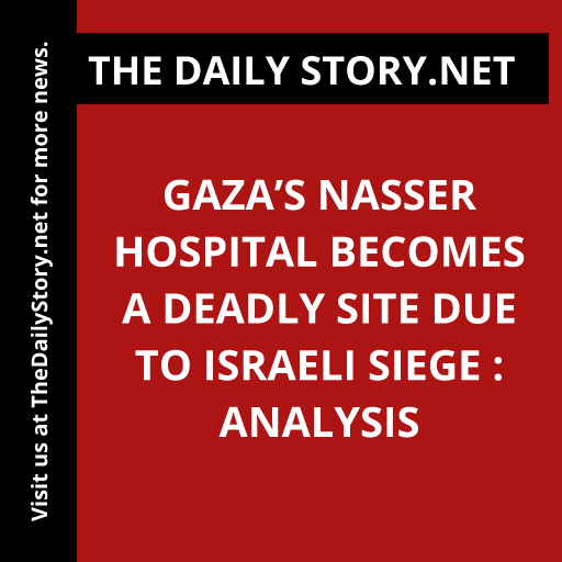 Gaza’s Nasser Hospital becomes a deadly site due to Israeli siege : Analysis