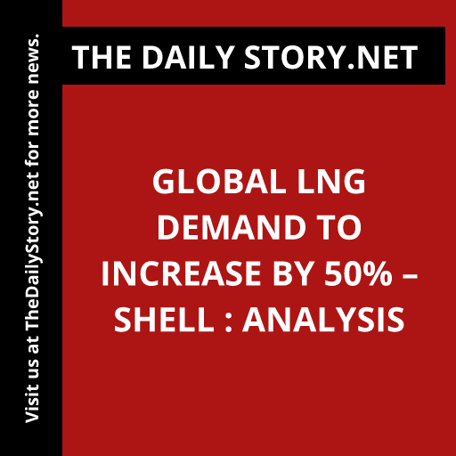 Global LNG demand to increase by 50% – Shell : Analysis