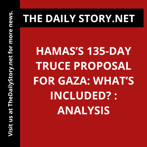 Hamas’s 135-Day Truce Proposal for Gaza: What’s Included? : Analysis