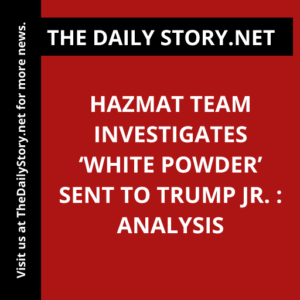 Hazmat team investigates ‘white powder’ sent to Trump Jr. : Analysis