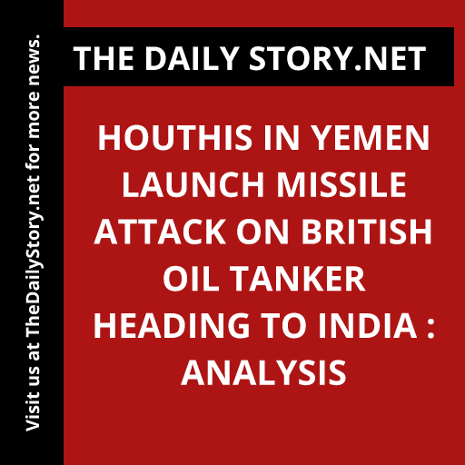 Houthis in Yemen launch missile attack on British oil tanker heading to India : Analysis
