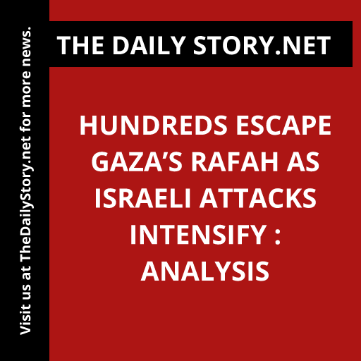 Hundreds Escape Gaza’s Rafah as Israeli Attacks Intensify : Analysis