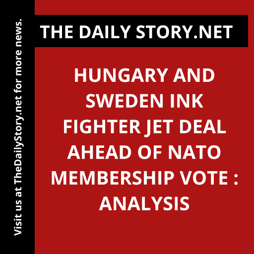 Hungary and Sweden Ink Fighter Jet Deal Ahead of NATO Membership Vote : Analysis