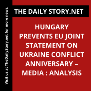 Hungary prevents EU joint statement on Ukraine conflict anniversary – media : Analysis