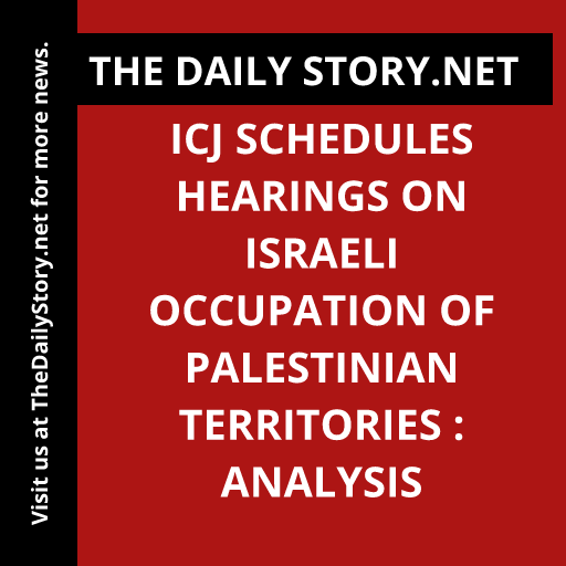 ICJ Schedules Hearings on Israeli Occupation of Palestinian Territories : Analysis
