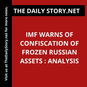 IMF Warns of Confiscation of Frozen Russian Assets : Analysis