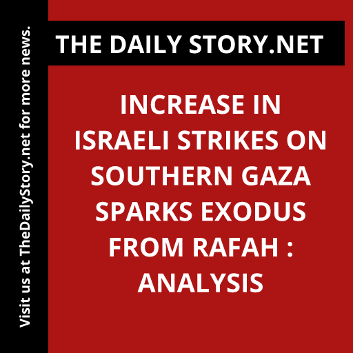 Increase in Israeli Strikes on Southern Gaza Sparks Exodus from Rafah : Analysis