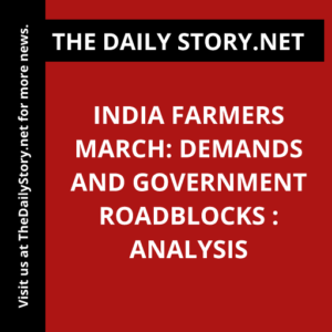 India Farmers March: Demands and Government Roadblocks : Analysis