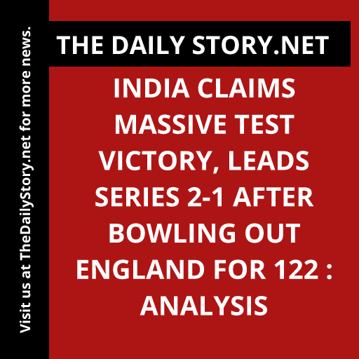 India claims massive Test victory, leads series 2-1 after bowling out England for 122 : Analysis