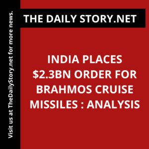 India places $2.3bn order for BrahMos cruise missiles : Analysis