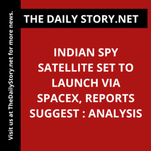 Indian Spy Satellite Set to Launch via SpaceX, Reports Suggest : Analysis
