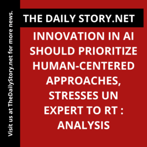 Innovation in AI should prioritize human-centered approaches, stresses UN expert to RT : Analysis