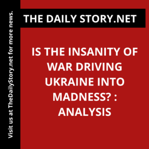 Is the Insanity of War Driving Ukraine into Madness? : Analysis