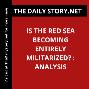 Is the Red Sea becoming entirely militarized? : Analysis