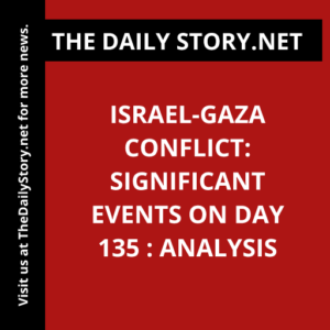 Israel-Gaza Conflict: Significant Events on Day 135 : Analysis