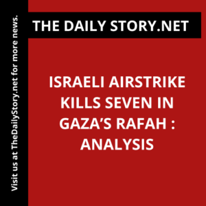 Israeli airstrike kills seven in Gaza’s Rafah : Analysis