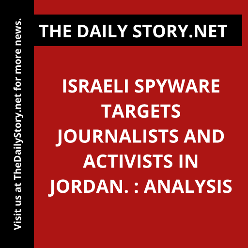 Israeli spyware targets journalists and activists in Jordan. : Analysis
