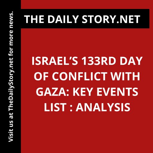 Israel’s 133rd Day of Conflict with Gaza: Key Events List : Analysis