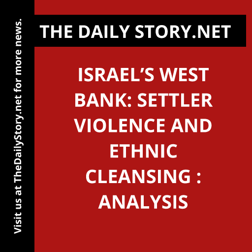 Israel’s West Bank: Settler Violence and Ethnic Cleansing : Analysis