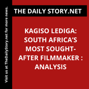 Kagiso Lediga: South Africa’s Most Sought-After Filmmaker : Analysis