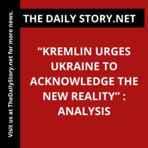 “Kremlin urges Ukraine to acknowledge the new reality” : Analysis