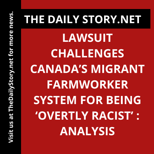 Lawsuit Challenges Canada’s Migrant Farmworker System for Being ‘Overtly Racist’ : Analysis